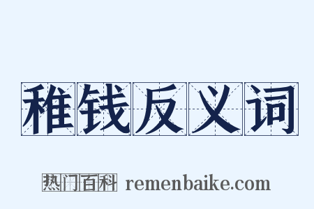 稚钱反义词是什么意思的图片